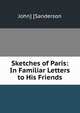 Sketches of Paris: In Familiar Letters to His Friends, John] [Sanderson 
