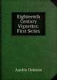 Eighteenth Century Vignettes: First Series, Austin Dobson 