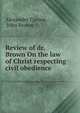 Review of dr. Brown On the law of Christ respecting civil obedience, Alexander Carson , John Brown 