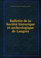 Bulletin de la Societe historique et archeologique de Langres, Soci?t? historique et arch?ologique de Langres 