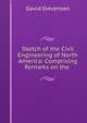 Sketch of the Civil Engineering of North America: Comprising Remarks on the ., David Stevenson 