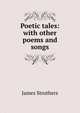 Poetic tales: with other poems and songs, James Struthers 