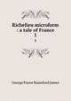 Richelieu microform : a tale of France. 1, G. P. James 