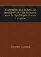 Recherches sur le droit de propri?t? chez les Romains: sous la r?publique et sous l'empire, Charles Giraud 