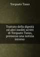 Trattato della dignita ed altri inediti scritti di Torquato Tasso, premessa una notizia intorno ., Torquato Tasso 