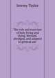 The rule and exercises of holy living and dying. Revised, abridged, and adapted to general use ., Jeremy Taylor 