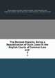 The Revised Reports: Being a Republication of Such Cases in the English Courts of Common Law and .. 5, Oliver Augustus Saunders, Robert Campbell, Arthur Beresford Cane, Joseph Gerald Pease, William Bowstead, Frederick Pollock, Great Britain Courts 