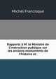 Rapports ? M. le Ministre de l'instruction publique sur les anciens monuments de l'histoire et ., Michel Francisque 