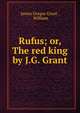 Rufus; or, The red king by J.G. Grant., James Gregor Grant , William 