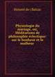 Physiologie du mariage, ou, Meditations de philosophie eclectique: sur le bonheur et le malheur ., Honor? de ( Balzac 