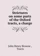 Strictures on some parts of the Oxford tracts, a charge, John Henry Browne , Tracts 