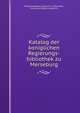 Katalog der koniglichen Regierungs-bibliothek zu Merseburg, Merseburg (Regierungsbezirk ). Bibliothek , Merseburg (Regierungsbezirk) 