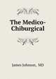 The Medico-Chiburgical, James Johnson, MD 