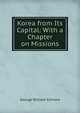 Korea from Its Capital: With a Chapter on Missions, George William Gilmore 