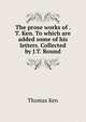 The prose works of . T. Ken. To which are added some of his letters. Collected by J.T. Round, Ken Thomas 