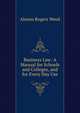 Business Law: A Manual for Schools and Colleges, and for Every Day Use, Alonzo Rogers Weed 