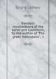 Random recollections of the Lords and Commons, by the author of 'The great metropolis', &c, Grant, James 