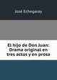 El hijo de Don Juan: Drama original en tres actos y en prosa, Jose Echegaray 