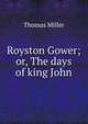 Royston Gower; or, The days of king John, Thomas Miller 
