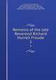 Remains of the late Reverend Richard Hurrell Froude. 1, Froude, Richard Hurrell, 1803-1836,Newman, John Henry, 1801-1890 ed,Keble, John, 1792-1866, ed,Mozley, J. B. (James Bowling), 1813-1878 