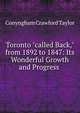 Toronto "called Back," from 1892 to 1847: Its Wonderful Growth and Progress ., Conyngham Crawford Taylor 