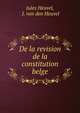 De la revision de la constitution belge., Jules Heuvel, J. van den Heuvel 