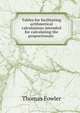 Tables for facilitating arithmetical calculations intended for calculating the proportionate ., Thomas Fowler 
