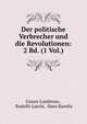 Der politische Verbrecher und die Revolutionen: 2 Bd. (1 Vol.), Cesare Lombroso , Rudolfo Laschi, Hans Kurella 
