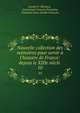Nouvelle collection des m?moires pour servir ? l'histoire de France: depuis le XIIIe si?cle ., Joseph Fr. Michaud , Jean Joseph Fran?ois Poujoulat, Poujoulat (Jean-Joseph-Fran?ois) 