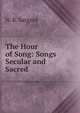 The Hour of Song: Songs Secular and Sacred ., N. B. Sargent 