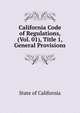California Code of Regulations, (Vol. 01), Title 1, General Provisions, State of California 