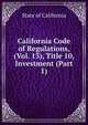 California Code of Regulations, (Vol. 13), Title 10, Investment (Part 1), State of California 