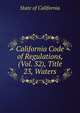 California Code of Regulations, (Vol. 32), Title 23, Waters, State of California 