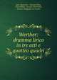 Werther: dramma lirico in tre atti e quattro quadri, Jules Massenet , ?douard Blau, Paul Milliet, Georges Hartmann, Johann Wolfgang von Goethe 