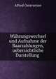 Wahrungswechsel und Aufnahme der Baarzahlungen, uebersichtliche Darstellung ., Alfred Ostersetzer 