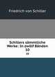 Schillers smmtliche Werke: In zwlf Bnden. 10, Friedrich von Schiller 