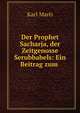 Der Prophet Sacharja, der Zeitgenosse Serubbabels: Ein Beitrag zum ., Karl Marti 
