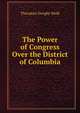 The Power of Congress Over the District of Columbia, Theodore Dwight Weld 