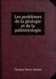 Les problemes de la geologie et de la paleontologie, Thomas Henry Huxley 