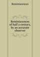 Reminiscences of half a century, by an accurate observer, Reminiscences 