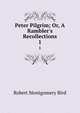 Peter Pilgrim; Or, A Rambler's Recollections, Robert Montgomery Bird 