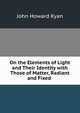 On the Elements of Light and Their Identity with Those of Matter, Radiant and Fixed ., John Howard Kyan 