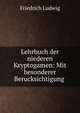 Lehrbuch der niederen Kryptogamen: Mit besonderer Berucksichtigung ., Friedrich Ludwig 