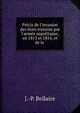 Pr?cis de l'invasion des ?tats romains par l'arm?e napolitaine, en 1813 et 1814, et de la ., J.-P. Bellaire 