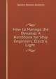 How to Manage the Dynamo: A Handbook for Ship Engineers, Electric Light ., Selimo Romeo Bottone 