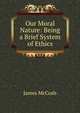 Our Moral Nature: Being a Brief System of Ethics, James McCosh 