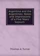 Argentina and the Argentines: Notes and Impressions of a Five Years' Sojourn ., Thomas A. Turner 
