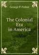 The Colonial Era in America, George P. Fisher 