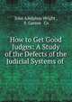 How to Get Good Judges: A Study of the Defects of the Judicial Systems of ., John Adolphus Wright , S. Carson &amp; Co 