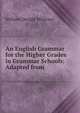 An English Grammar for the Higher Grades in Grammar Schools: Adapted from ., Whitney, William Dwight, 1827-1894 